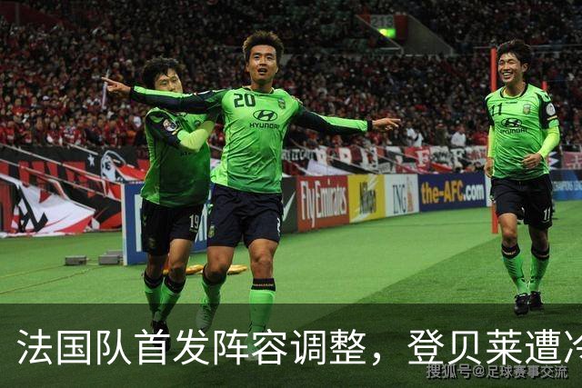 法国队首发阵容调整，登贝莱遭冷落